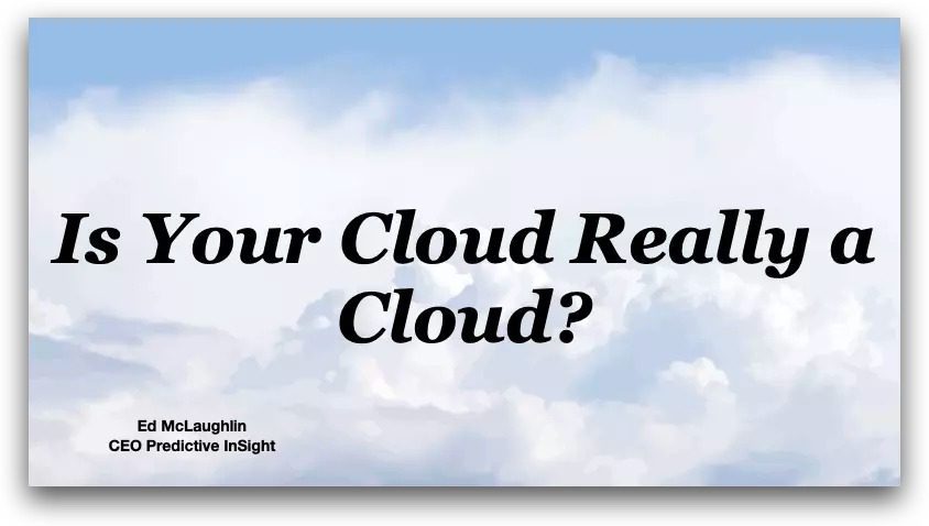 A slide with the text "Is Your Cloud Really a Cloud?" over a cloudy sky background, highlighting the challenge of change in today’s digital landscape. Bottom left reads, Ed McLaughlin, CEO Predictive InSight.